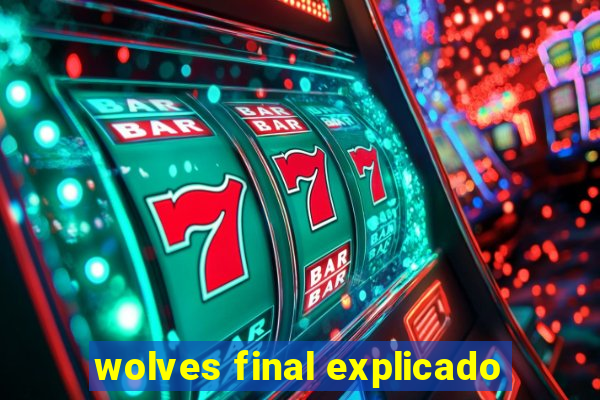 wolves final explicado